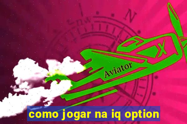 como jogar na iq option